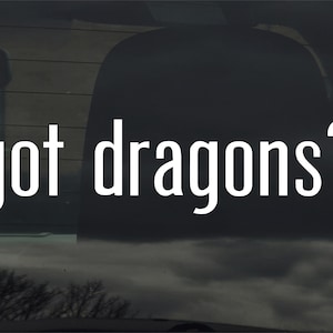 Got Dragons? Custom Vinyl Sticker Decal Car Window Laptop & More