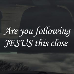 Are You Following Jesus This Close Vinyl Sticker Decal Funny Car Window Laptop More