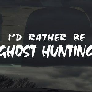 I&#39;d Rather Be Ghost Hunting Custom Vinyl Sticker / Decal - Ghost Hunter Haunted Demons Spooky Spirit Paranormal