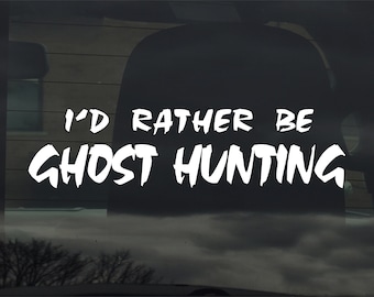 I&#39;d Rather Be Ghost Hunting Custom Vinyl Sticker / Decal - Ghost Hunter Haunted Demons Spooky Spirit Paranormal