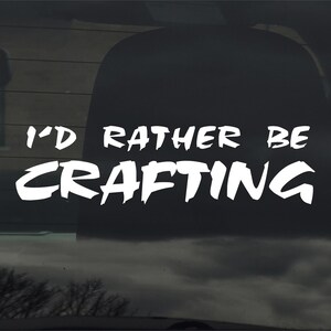 I&#39;d Rather Be Crafting Custom Vinyl Sticker Decal Arts Crafts Hobby Gift