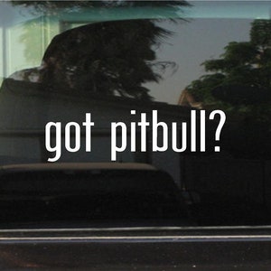 Got Pitbull? Custom Vinyl Sticker Decal for Car Window Laptop & More