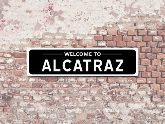 Alcatraz Welcome Sign Indoor Outdoor Metal Road Sign Wall Plaque