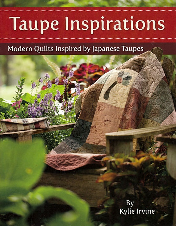 Pattern Book: Taupe Inspirations - Modern Quilts Inspired by Japanese Taupes By Kylie Irvine