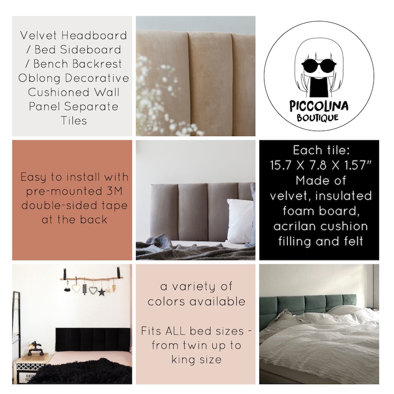 May include: A set of upholstered headboard panels in a variety of colours. Each panel is 15.7 inches by 7.8 inches by 1.57 inches and is made of velvet, insulated foam board, acrylic cushion filling, and felt. The panels are easy to install with pre-mounted 3M double-sided tape. The panels can be used to create a headboard for any size bed, from twin to king.