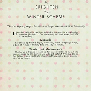 May include: A vintage knitting pattern for a cardigan sweater. The pattern is printed on a light pink background with white polka dots. The text reads "To Brighten Your Winter Scheme" and includes instructions for materials and measurements. The cardigan is described as having a "new longer line" and a "fascinating diamond pattern".