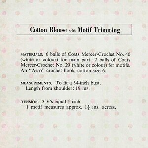 May include: Instructions for crocheting a cotton blouse with motif trimming. The pattern calls for 6 balls of Coats Mercer-Crochet No. 40 yarn and 2 balls of Coats Mercer-Crochet No. 20 yarn. It also requires an "Aero" crochet hook, size 6. The finished blouse fits a 34-inch bust and is 19 inches long from the shoulder.