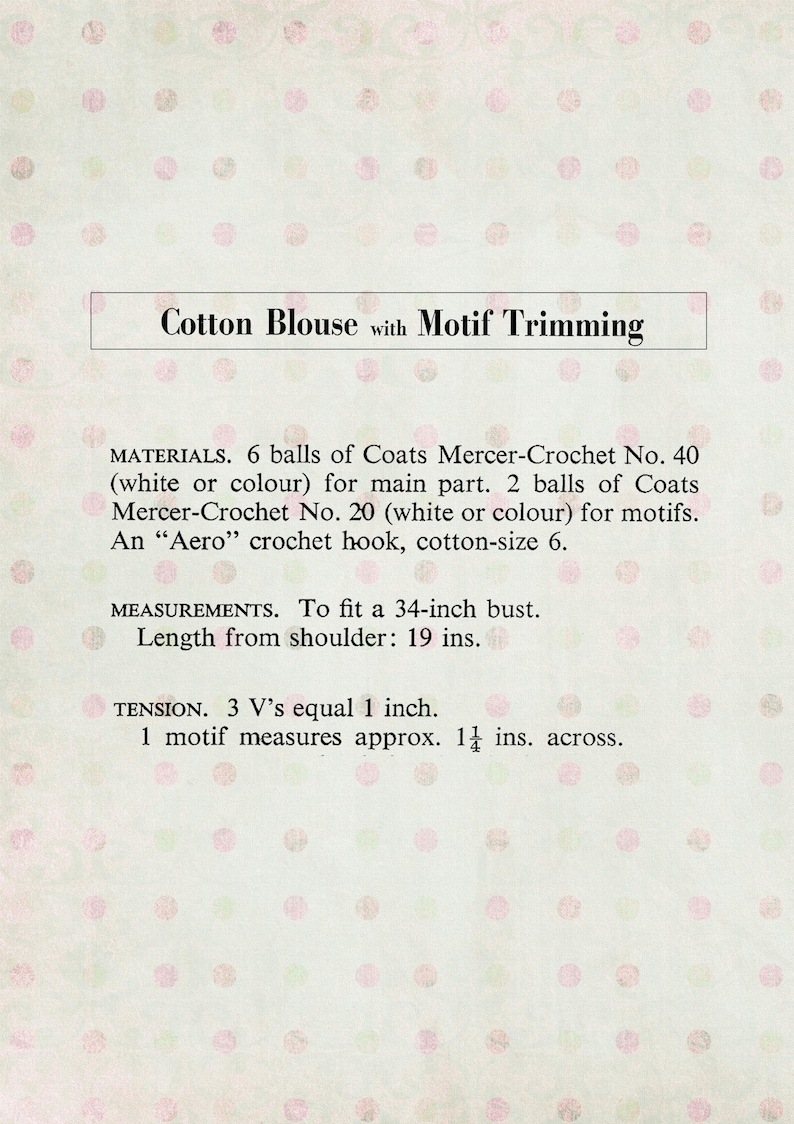 May include: Instructions for crocheting a cotton blouse with motif trimming. The pattern calls for 6 balls of Coats Mercer-Crochet No. 40 yarn and 2 balls of Coats Mercer-Crochet No. 20 yarn. It also requires an "Aero" crochet hook, size 6. The finished blouse fits a 34-inch bust and is 19 inches long from the shoulder.