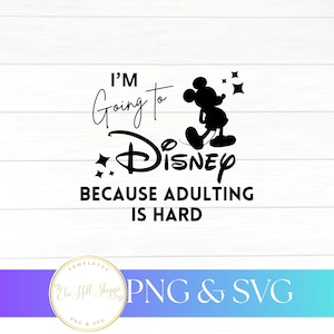 May include: Black and white graphic with the text "I'M Going to Disney BECAUSE ADULTING IS HARD" and a silhouette of Mickey Mouse. The design includes stars and the words "PNG & SVG".