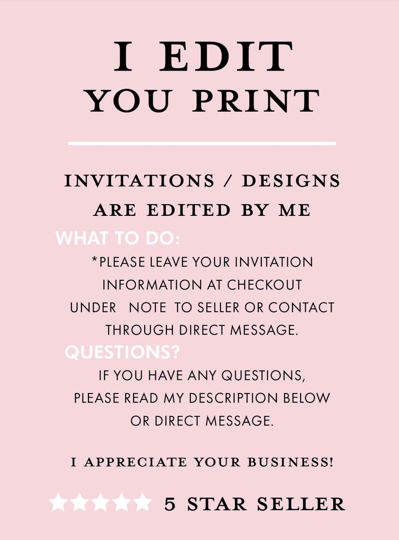 May include: A pink background with black text that reads "I EDIT YOU PRINT." The text below states "INVITATIONS / DESIGNS ARE EDITED BY ME." Additional text provides instructions for ordering and contact information. The bottom of the image says "5 STAR SELLER."