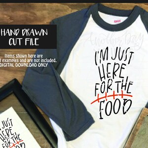 Im Just Here For The Food / SVG / Printable / Cut File / Silhouette / Cricut / Instant Download
