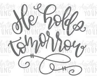 He Holds Tomorrow SVG , Hand Lettered SVG , Cut File, Silhouette, Cricut Cut File , Christian Cut File , Faith God  Jesus SVG , Love svg