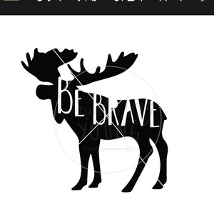 Digital File / Be Brave Moose / SVG / Printable / Cut File / Silhouette / Cricut / Instant Download