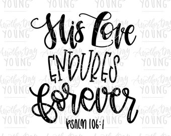 His Love Endures Forever Psalm 106:1 svg printable  / Christian svg / Faith svg / Hand Lettered svg / Bible Verse svg dxf / Instant Download