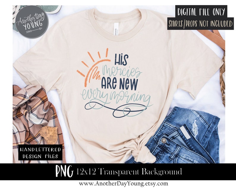 May include: A beige t-shirt with the phrase "His mercies are new every morning" in blue and green script, accented by an orange sun graphic. The image includes the text "DIGITAL FILE ONLY SHIRTS/PROPS NOT INCLUDED" and "HAND LETTERED DESIGN FILES".