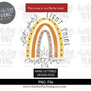 May include: A digital design featuring a rainbow with the words "Let your light shine" and "Matthew 5:16." The rainbow has yellow, orange, and brown arches. The design also includes the text "HAND LETTERED DESIGN FILES" and "PNG File."