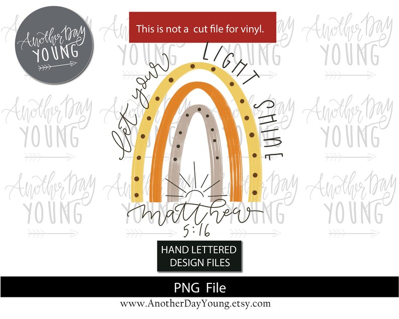 May include: A digital design featuring a rainbow with the words "Let your light shine" and "Matthew 5:16." The rainbow has yellow, orange, and brown arches. The design also includes the text "HAND LETTERED DESIGN FILES" and "PNG File."