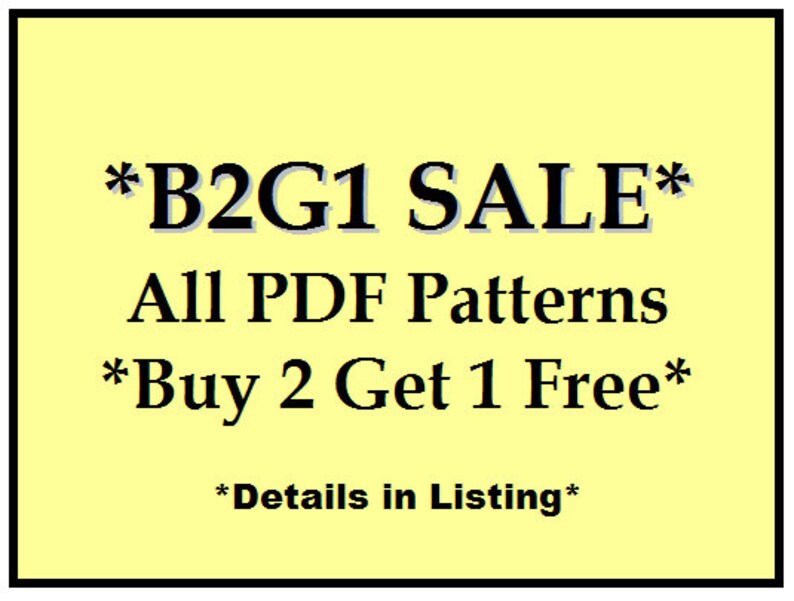 May include: A yellow square with black text that reads '*B2G1 SALE* All PDF Patterns *Buy 2 Get 1 Free* *Details in Listing*'