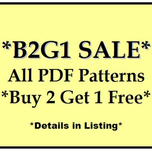 May include: A yellow background with black text that reads "*B2G1 SALE* All PDF Patterns *Buy 2 Get 1 Free* *Details in Listing*"