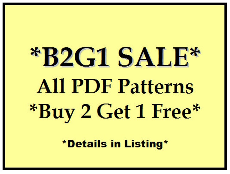 May include: A yellow background with black text that reads "*B2G1 SALE* All PDF Patterns *Buy 2 Get 1 Free* *Details in Listing*"
