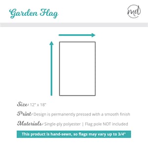 May include: A white garden flag with a gray border, measuring 12 inches by 18 inches. The text "Size: 12" x 18"" is printed below the flag. The text "Print: Design is permanently pressed with a smooth finish" is printed below the size information. The text "Materials: Single-ply polyester | Flag pole NOT included" is printed below the print information. The text "This product is hand-sewn, so flags may vary up to 3/4"" is printed below the materials information.