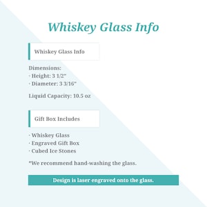 May include: Whiskey glass info with dimensions: 3 1/2 inches tall and 3 3/16 inches in diameter.  Liquid capacity is 10.5 ounces.  Gift box includes a whiskey glass, engraved gift box, and cubed ice stones.  *We recommend hand-washing the glass.  Design is laser engraved onto the glass.