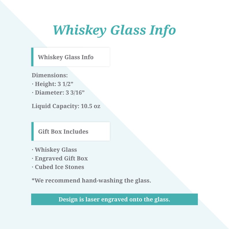 May include: Whiskey glass info with dimensions: 3 1/2 inches tall and 3 3/16 inches in diameter.  Liquid capacity is 10.5 ounces.  Gift box includes a whiskey glass, engraved gift box, and cubed ice stones.  *We recommend hand-washing the glass.  Design is laser engraved onto the glass.