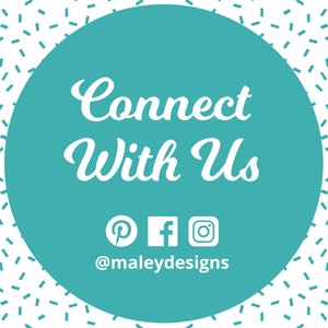 May include: Teal circle with white text that says "Connect With Us" and social media icons for Pinterest, Facebook, and Instagram. The text below the icons says "@maleydesigns".