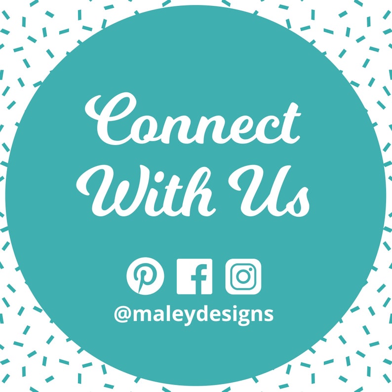 May include: Teal circle with white text that says "Connect With Us" and social media icons for Pinterest, Facebook, and Instagram. The text below the icons says "@maleydesigns".