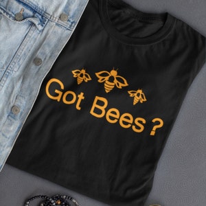 Got Bees Shirt, World Bee Day Shirt, Save the Bees Plant Bee Kind Beekeeper Beekeeping Honey Bee Tshirt Apiary Tee Bees and Honey