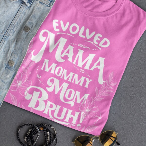 Mother's Day T-Shirt: Evolution of Mom - From Mama to Mommy to Mom to Bruh, Unique Gift for Mothers, Mothers Day 2024, Mom of Teenagers