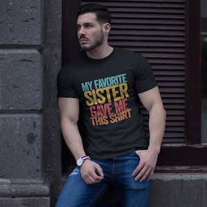 My Favorite Sister Gave Me This Shirt, Funny Shirt for Men , Brother Sister Shirt, Brother Birthday Gift Sister to Brother  Gift Funny Humor