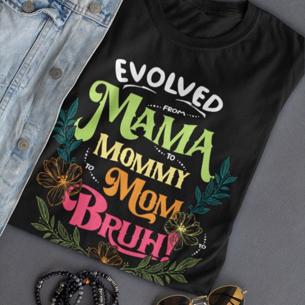 Mother's Day T-Shirt: Evolution of Mom - From Mama to Mommy to Mom to Bruh, Unique Gift for Mothers, Mothers Day 2024, Mom of Teenagers