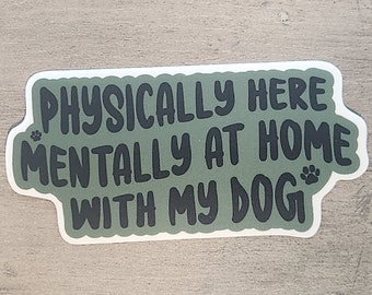 Physically Here Mentally at Home With My Dog Sticker Funny Dog Lover Vinyl Decal