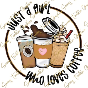ORIGINAL DESIGNER PNG Nur ein Mädchen, das Kaffee liebt, Wasserschiebedateien, Sublimationsgrafiken, Bechergrafiken