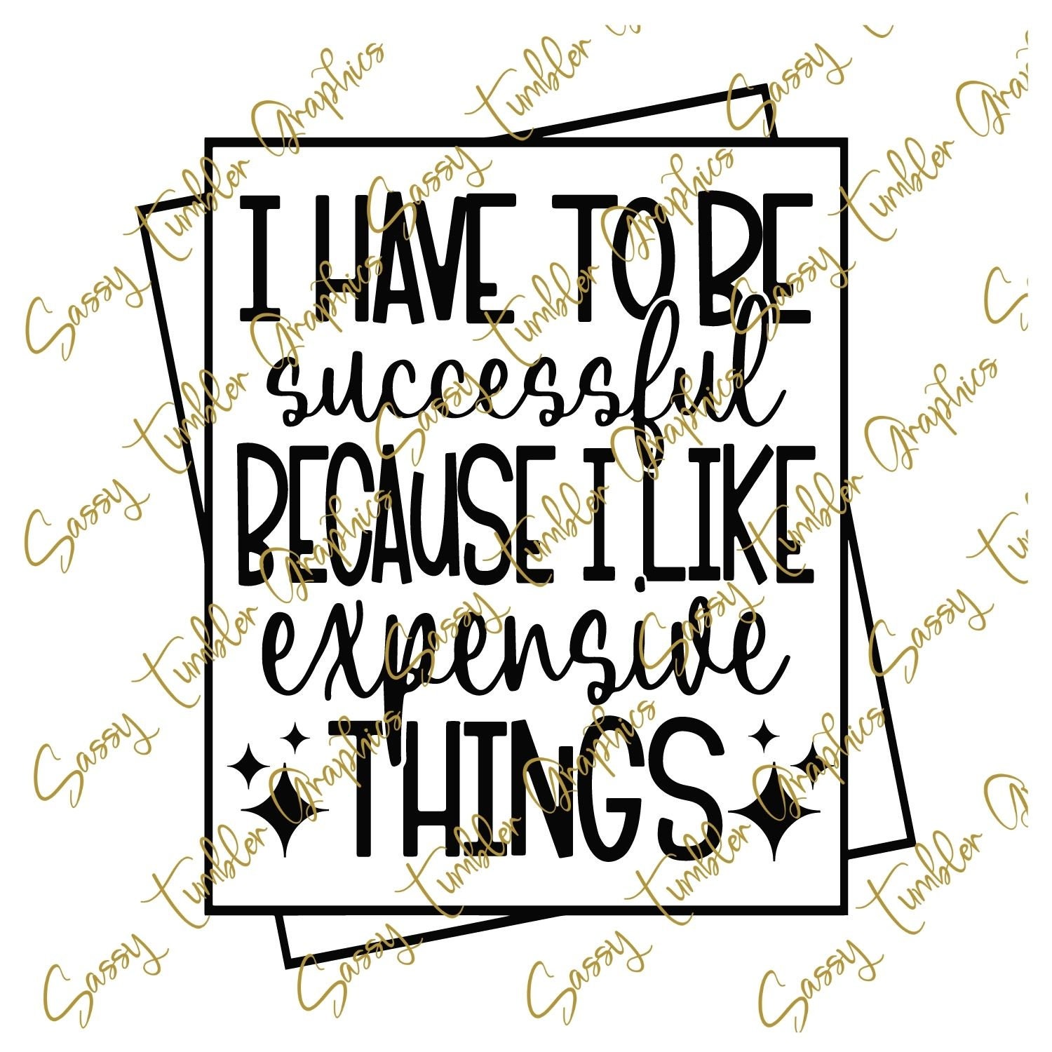 I Have to Be Successful because I Like Expensive Things SVG & PNG, svg cut file, Popular SVG, cheap svg, cricut cut files, funny sayings