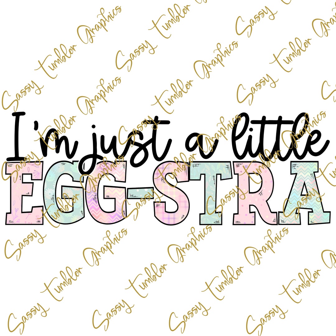 I’m Just a Little Eggstra PNG, Easter Png, Sublimation Graphics ...