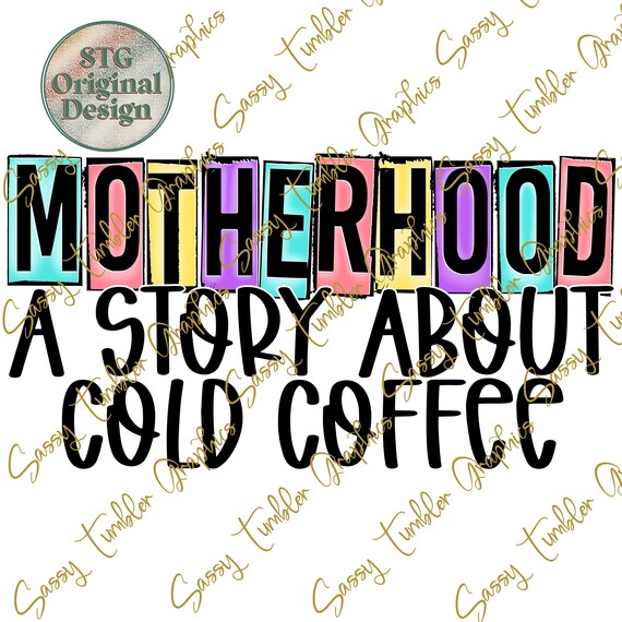 Motherhood the Story About Cold Coffee PNG Motherhood Coffee - Etsy