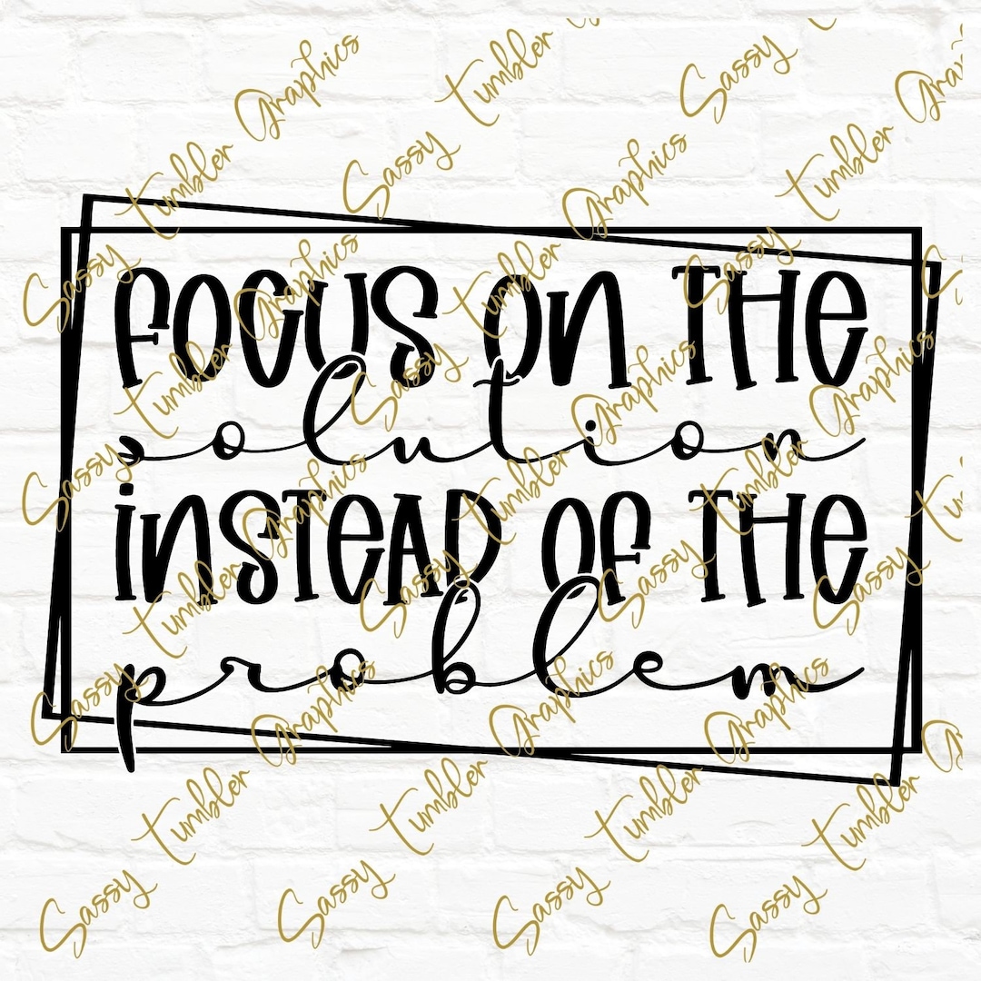 SVG, PNG Focus on the Solution Instead of the Problem, Inspirational ...