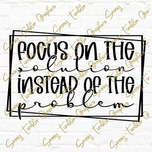 May include: Black and white graphic with the text "Focus on the solution instead of the problem" inside a black rectangular frame. The background is a white brick wall.