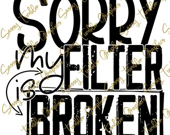 PNG Sorry my Filter is Broken, Adult humor PNG, Sarcasm png, Sublimation Graphics, Tumbler Graphics