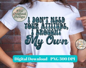 I Don’t Need Your Attitude, I Brought My Own PNG | Sarcastic PNG