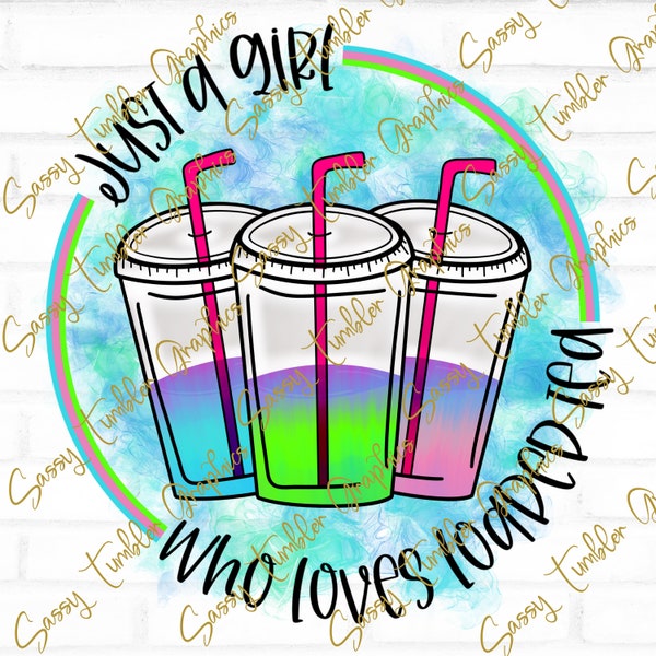 ORIGINAL DESIGNER PNG Just a Girl Who Loves Loaded Tea, waterslide files, sublimation graphics, tumbler graphics