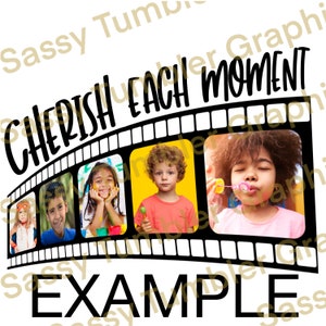 May include: A graphic design featuring a film strip with five photo frames. The text "CHERISH EACH MOMENT" arches across the top. The word "EXAMPLE" is at the bottom. The photo frames contain images of children.