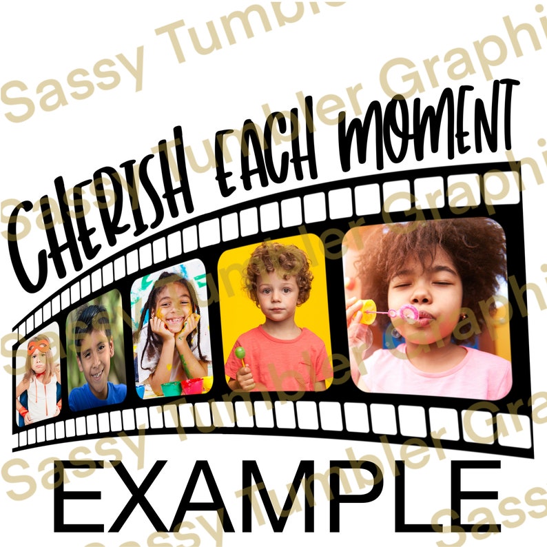 May include: A graphic design featuring a film strip with five photo frames. The text "CHERISH EACH MOMENT" arches across the top. The word "EXAMPLE" is at the bottom. The photo frames contain images of children.