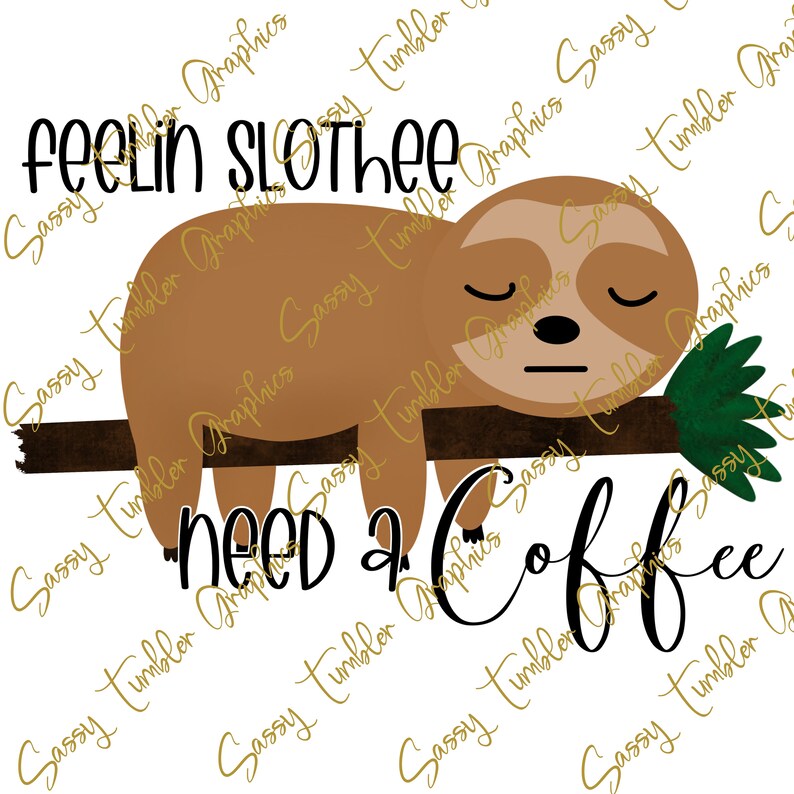 Feelin Slothee, Need a Coffee PNG, Tumbler Images, Sublimation Images ...