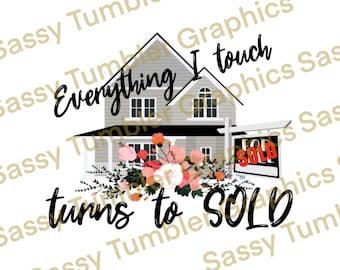 Everything I touch turns to sold PNG, Real estate images, waterslide digital graphics, sublimation graphics, PNG files, Digital Download
