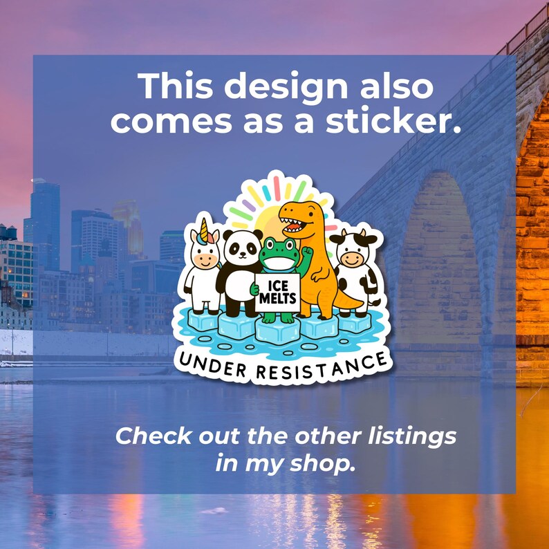 May include: A sticker featuring a unicorn, panda, frog, dinosaur, and cow standing on ice blocks. The sticker has the text "ICE MELTS" and "UNDER RESISTANCE". The background includes the text "This design also comes as a sticker" and "Check out the other listings in my shop."