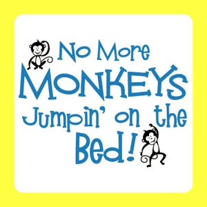 May include: A white square with a yellow border features the text "No More Monkeys Jumpin' on the Bed!" in blue, with two cartoon monkey illustrations. The design is playful and suitable for children's decor.