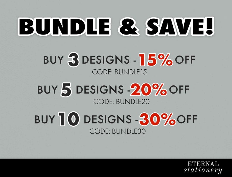 May include: A graphic with the text "BUNDLE & SAVE!" in black.  There are three offers: Buy 3 designs for 15% off, Buy 5 designs for 20% off, and Buy 10 designs for 30% off.  Each offer has a unique code: BUNDLE15, BUNDLE20, and BUNDLE30.  The text "ETERNAL stationery" is at the bottom of the graphic.